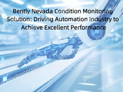 Bently Nevada Condition Monitoring Solution: Driving Automation Industry to Achieve Excellent Performance