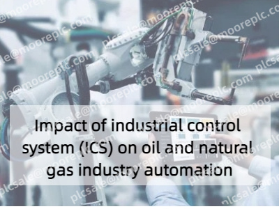 Impact of industrial control system (ICS) on oil and natural gas industry automation