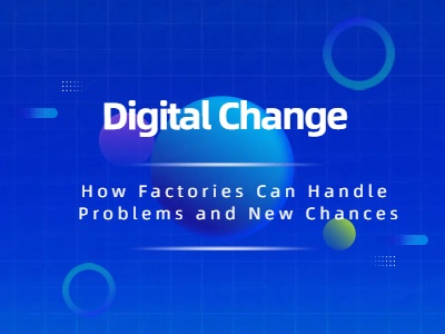 Digital Change: How Factories Can Handle Problems and New Chances