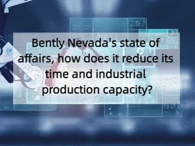 Bently Nevada's state of affairs, how does it reduce its time and industrial production capacity?